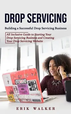 Drop Servicing: (Komplexný sprievodca na začatie podnikania v oblasti servisu kvapiek a tvorenia): Budovanie úspešného podniku v oblasti servisu kvapiek - Drop Servicing: Building a Successful Drop Servicing Business (All Inclusive Guide to Starting Your Drop Servicing Business and Creati
