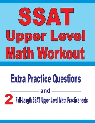SSAT Upper Level Math Workout: Cvičenia z matematiky vyššej úrovne: SSAT Upper Level Math: Extra Practice Questions: Extra Practice Questions and Two Full-Length Practice SSAT Upper Level Math Tests - SSAT Upper Level Math Workout: Extra Practice Questions and Two Full-Length Practice SSAT Upper Level Math Tests