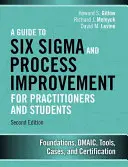 Príručka k Six SIGMA a zlepšovaniu procesov pre praktikov a študentov: Základy, Dmaic, nástroje, prípady a certifikácia - A Guide to Six SIGMA and Process Improvement for Practitioners and Students: Foundations, Dmaic, Tools, Cases, and Certification