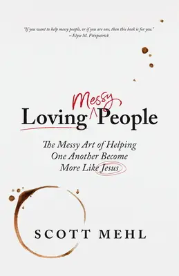 Milovať chaotických ľudí: Neporiadni ľudia: Umenie pomáhať si navzájom, aby sme sa viac podobali Ježišovi - Loving Messy People: The Messy Art of Helping One Another Become More Like Jesus