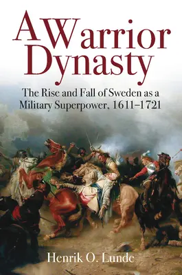 Dynastia bojovníkov: Vojenský vzostup a pád Švédska ako vojenskej veľmoci v rokoch 1611 - 1721 - A Warrior Dynasty: The Rise and Fall of Sweden as a Military Superpower, 1611-1721