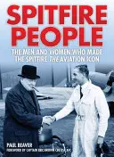 Spitfire People (Ľudia z ohňa): Muži a ženy, vďaka ktorým sa Spitfire stal ikonou letectva - Spitfire People: The Men and Women Who Made the Spitfire the Aviation Icon