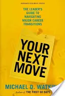 Váš ďalší krok: Sprievodca vedúceho pracovníka pre zvládnutie veľkých kariérnych zmien - Your Next Move: The Leader's Guide to Navigating Major Career Transitions