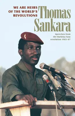 Sme dedičmi svetových revolúcií: Prejavy z revolúcie v Burkine Faso v rokoch 1983 - 1987 - We Are Heirs of the World's Revolutions: Speeches from the Burkina Faso Revolution 1983-87