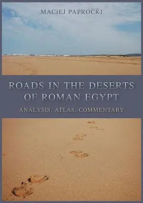 Cesty v púšti rímskeho Egypta: Rímsky román: analýza, atlas, komentár - Roads in the Deserts of Roman Egypt: Analysis, Atlas, Commentary
