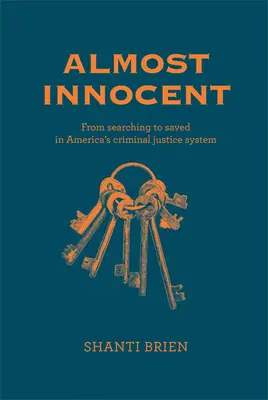 Takmer nevinný: Od hľadania k záchrane v americkom systéme trestného súdnictva - Almost Innocent: From Searching to Saved in America's Criminal Justice System