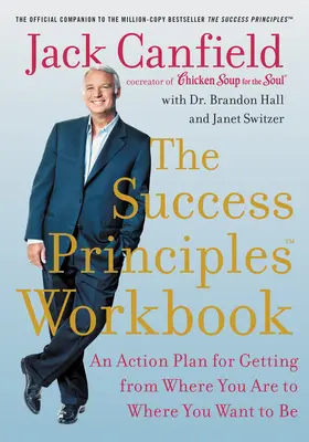 Pracovný zošit Princípy úspechu: Akčný plán, ako sa dostať z miesta, kde ste, tam, kde chcete byť - The Success Principles Workbook: An Action Plan for Getting from Where You Are to Where You Want to Be