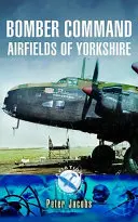 Letiská veliteľstva bombardérov v Yorkshire - Bomber Command Airfields of Yorkshire