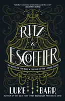 Ritz a Escoffier: Hoteliér, šéfkuchár a vzostup voľnočasovej triedy - Ritz and Escoffier: The Hotelier, the Chef, and the Rise of the Leisure Class