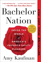 Bachelor Nation: Bache Nation: Inside the World of America's Favorite Guilty Pleasure - Bachelor Nation: Inside the World of America's Favorite Guilty Pleasure