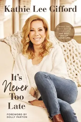 Nikdy nie je neskoro: Urobte z ďalšieho činu svojho života najlepší čin svojho života - It's Never Too Late: Make the Next Act of Your Life the Best Act of Your Life