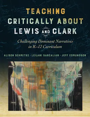 Kritické vyučovanie o Lewisovi a Clarkovi: Spochybňovanie dominantných naratívov v učebných osnovách K-12 - Teaching Critically about Lewis and Clark: Challenging Dominant Narratives in K-12 Curriculum