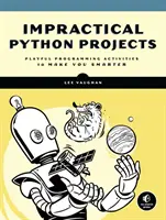 Nepraktické projekty v Pythone: Hravé programovanie, vďaka ktorému budete múdrejší - Impractical Python Projects: Playful Programming Activities to Make You Smarter