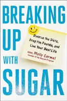 Breaking Up with Sugar: Rozveďte sa s diétami, zbavte sa kíl a žite svoj najlepší život - Breaking Up with Sugar: Divorce the Diets, Drop the Pounds, and Live Your Best Life