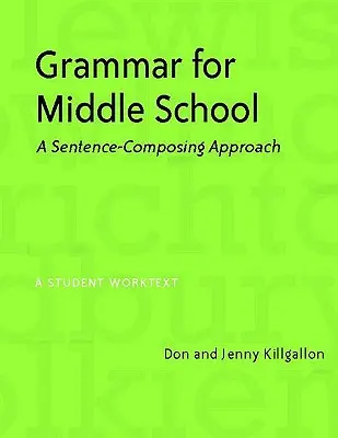 Gramatika pre stredné školy: Gramatika pre deti: Prístup k tvorbe viet - Grammar for Middle School: A Sentence-Composing Approach