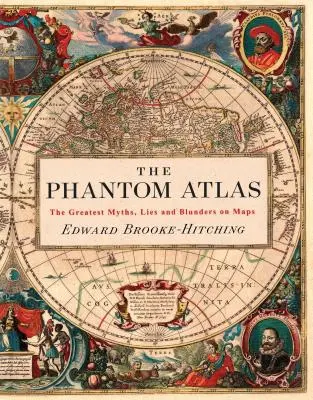 Prízračný atlas: (Kniha o historických mapách a mytológii, kniha o geografii staroveku a antiky): Najväčšie mýty, lži a omyly na mapách - The Phantom Atlas: The Greatest Myths, Lies and Blunders on Maps (Historical Map and Mythology Book, Geography Book of Ancient and Antiqu