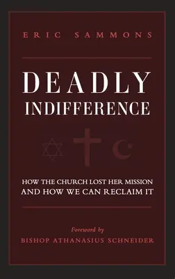 Smrtiaca ľahostajnosť: Ako cirkev stratila svoje poslanie a ako ho môžeme získať späť - Deadly Indifference: How the Church Lost Her Mission, and How We Can Reclaim It