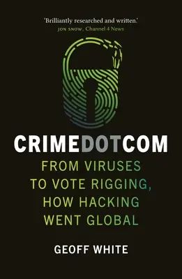 Crime Dot Com: Od vírusov po manipuláciu s hlasmi, ako sa hacking rozšíril do celého sveta - Crime Dot Com: From Viruses to Vote Rigging, How Hacking Went Global