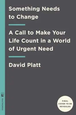 Niečo sa musí zmeniť: Vyzývame vás, aby ste svoj život využili vo svete naliehavých potrieb - Something Needs to Change: A Call to Make Your Life Count in a World of Urgent Need