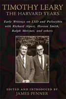 Timothy Leary: Harvardské roky: Huston Smith, Ralph Metzner a ďalší: Rané spisy o LSD a psilocybíne s Richardom Alpertom - Timothy Leary: The Harvard Years: Early Writings on LSD and Psilocybin with Richard Alpert, Huston Smith, Ralph Metzner, and Others