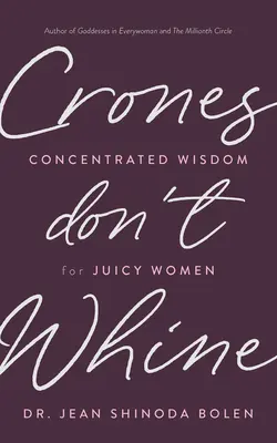 Crones Don't Whine: Vyznávajte múdrosť pre šťavnaté ženy - Crones Don't Whine: Concentrated Wisdom for Juicy Women