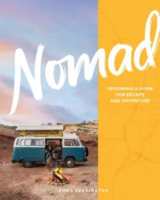 Nomádi: Vydajte sa na cestu: Navrhnúť domov na útek a dobrodružstvo - Nomad: Designing a Home for Escape and Adventure