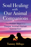 Liečenie duše s našimi zvieracími spoločníkmi: Skryté kľúče k hlbšiemu spojeniu medzi zvieratami a ľuďmi - Soul Healing with Our Animal Companions: The Hidden Keys to a Deeper Animal-Human Connection