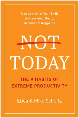 Dnes nie: 9 návykov extrémnej produktivity - Not Today: The 9 Habits of Extreme Productivity
