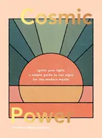 Kozmická sila: Zapáľ svoje svetlo - jednoduchý sprievodca slnečnými znameniami pre moderného mystika - Cosmic Power: Ignite Your Light - A Simple Guide to Sun Signs for the Modern Mystic