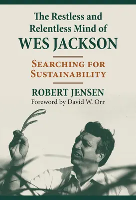 Nepokojná a neúnavná myseľ Wesa Jacksona: Hľadanie udržateľnosti - The Restless and Relentless Mind of Wes Jackson: Searching for Sustainability