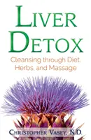 Detox pečene: Očista pečene prostredníctvom stravy, byliniek a masáže - Liver Detox: Cleansing Through Diet, Herbs, and Massage