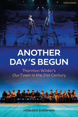 Začal sa ďalší deň: Thornton Wilder's Our Town in the 21st Century - Another Day's Begun: Thornton Wilder's Our Town in the 21st Century