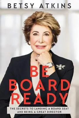 Buďte pripravení na vystúpenie: Tajomstvo, ako získať miesto v predstavenstve a byť skvelým riaditeľom - Be Board Ready: The Secrets to Landing a Board Seat and Being a Great Director