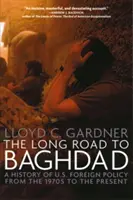 Dlhá cesta do Bagdadu: Cesta do Bagdadu: História zahraničnej politiky USA od 70. rokov 20. storočia po súčasnosť - The Long Road to Baghdad: A History of U.S. Foreign Policy from the 1970s to the Present