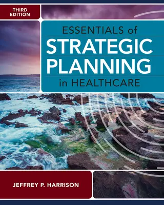 Základy strategického plánovania v zdravotníctve, tretie vydanie - Essentials of Strategic Planning in Healthcare, Third Edition