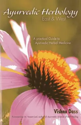Ajurvédska herbológia Východ a Západ: Praktický sprievodca ajurvédskou bylinnou medicínou - Ayurvedic Herbology East & West: A Practical Guide to Ayurvedic Herbal Medicine