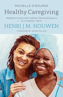 Zdravá starostlivosť: J. M. Nouwena: Perspektívy pre opatrujúcich profesionálov - Healthy Caregiving: Perspectives for Caring Professionals in Company with Henri J.M. Nouwen