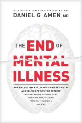 Koniec duševnej choroby: Ako neuroveda mení psychiatriu a pomáha predchádzať alebo zvrátiť poruchy nálady a úzkosti, závislosť, závislosť - The End of Mental Illness: How Neuroscience Is Transforming Psychiatry and Helping Prevent or Reverse Mood and Anxiety Disorders, Adhd, Addiction