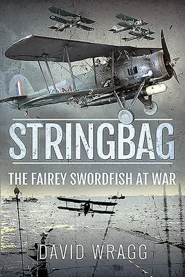 Stringbag: Fairey Swordfish vo vojne - Stringbag: The Fairey Swordfish at War