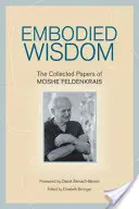 Vtelená múdrosť: Feldenkraisa (The Collected Papers of Moshe Feldenkrais) - Embodied Wisdom: The Collected Papers of Moshe Feldenkrais