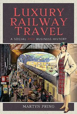 Luxusné cestovanie po železnici: Spoločenská a obchodná história - Luxury Railway Travel: A Social and Business History