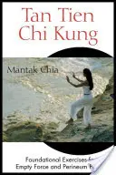 Tan Tien Chi Kung: Tchien-ťiung: Základné cvičenia pre prázdnu silu a silu perinea - Tan Tien Chi Kung: Foundational Exercises for Empty Force and Perineum Power