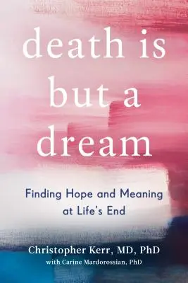 Smrť je len sen: Hľadanie nádeje a zmyslu na konci života - Death Is But a Dream: Finding Hope and Meaning at Life's End