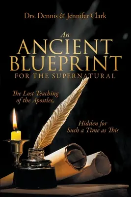 Staroveký plán pre nadprirodzené javy: Ztracené učenie apoštolov, skryté pre tento čas - An Ancient Blueprint for the Supernatural: The Lost Teachings of the Apostles, Hidden for Such a Time as This