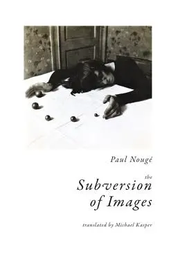 Subverzia obrazov: Zápisky ilustrované devätnástimi fotografiami autora - The Subversion of Images: Notes Illustrated with Nineteen Photographs by the Author