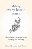 Aby sa každá hodina počítala: Šesť zásad na podporu skvelého vyučovania a učenia sa - Making Every Lesson Count: Six Principles to Support Great Teaching and Learning
