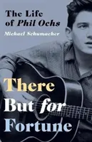 Tam, ale pre šťastie: Život Phila Ochsa - There But for Fortune: The Life of Phil Ochs