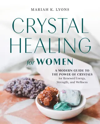 Liečenie kryštálmi pre ženy: Moderný sprievodca silou kryštálov pre obnovu energie, sily a zdravia - Crystal Healing for Women: A Modern Guide to the Power of Crystals for Renewed Energy, Strength, and Wellness