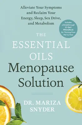 Riešenie menopauzy pomocou esenciálnych olejov: Zmiernite svoje príznaky a získajte späť energiu, spánok, sexuálny apetít a metabolizmus - The Essential Oils Menopause Solution: Alleviate Your Symptoms and Reclaim Your Energy, Sleep, Sex Drive, and Metabolism