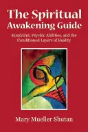 Sprievodca duchovným prebudením: Kundalini, psychické schopnosti a podmienené vrstvy reality - The Spiritual Awakening Guide: Kundalini, Psychic Abilities, and the Conditioned Layers of Reality
